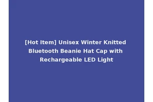 [Hot Item] Unisex Winter Knitted Bluetooth Beanie Hat Cap with Rechargeable LED Light