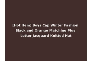 [Hot Item] Boys Cap Winter Fashion Black and Orange Matching Plus Letter Jacquard Knitted Hat