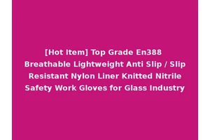 [Hot Item] Top Grade En388 Breathable Lightweight Anti Slip / Slip Resistant Nylon Liner Knitted Nitrile Safety Work Gloves for Glass Industry