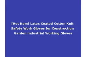 [Hot Item] Latex Coated Cotton Knit Safety Work Gloves for Construction Garden Industrial Working Gloves