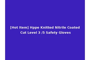 [Hot Item] Hppe Knitted Nitrile Coated Cut Level 3 /5 Safety Gloves