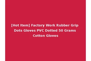 [Hot Item] Factory Work Rubber Grip Dots Gloves PVC Dotted 50 Grams Cotton Gloves