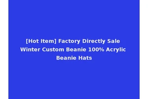 [Hot Item] Factory Directly Sale Winter Custom Beanie 100% Acrylic Beanie Hats