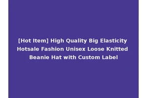 [Hot Item] High Quality Big Elasticity Hotsale Fashion Unisex Loose Knitted Beanie Hat with Custom Label