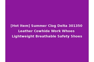 [Hot Item] Summer Clog Delta 301350 Leather Cowhide Work Whoes Lightweight Breathable Safety Shoes