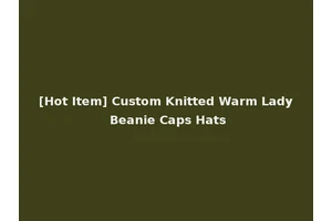 [Hot Item] Custom Knitted Warm Lady Beanie Caps Hats