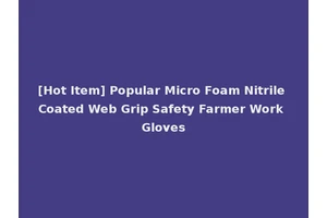 [Hot Item] Popular Micro Foam Nitrile Coated Web Grip Safety Farmer Work Gloves
