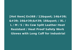 [Hot Item] En388 / 12" 14'' 16'' 18" / XL / L / M / S / Xs Cow Split Leather Heat Resistant / Heat Proof Safety Work Gloves with Long Cuff for Industrial