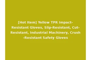 [Hot Item] Yellow TPR Impact-Resistant Gloves, Slip-Resistant, Cut-Resistant, Industrial Machinery, Crush-Resistant Safety Gloves