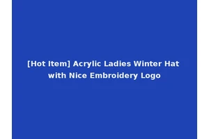 [Hot Item] Acrylic Ladies Winter Hat with Nice Embroidery Logo
