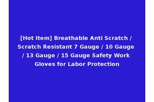 [Hot Item] Breathable Anti Scratch / Scratch Resistant 7 Gauge / 10 Gauge / 13 Gauge / 15 Gauge Safety Work Gloves for Labor Protection