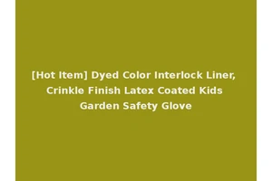 [Hot Item] Dyed Color Interlock Liner, Crinkle Finish Latex Coated Kids Garden Safety Glove