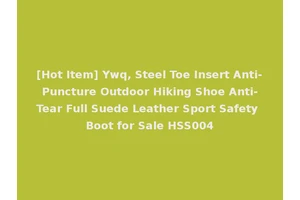 [Hot Item] Ywq, Steel Toe Insert Anti-Puncture Outdoor Hiking Shoe Anti-Tear Full Suede Leather Sport Safety Boot for Sale HSS004