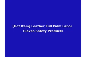 [Hot Item] Leather Full Palm Labor Gloves Safety Products