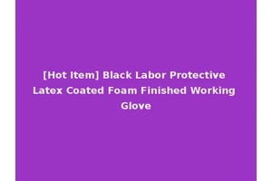 [Hot Item] Black Labor Protective Latex Coated Foam Finished Working Glove