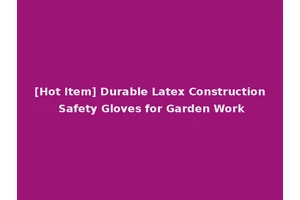 [Hot Item] Durable Latex Construction Safety Gloves for Garden Work