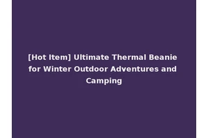 [Hot Item] Ultimate Thermal Beanie for Winter Outdoor Adventures and Camping