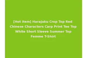 [Hot Item] Harajuku Crop Top Red Chinese Characters Carp Print Tee Top White Short Sleeve Summer Top Femme T-Shirt
