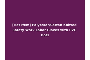 [Hot Item] Polyester/Cotton Knitted Safety Work Labor Gloves with PVC Dots