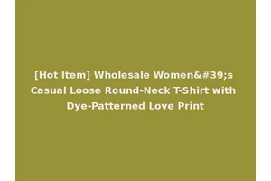 [Hot Item] Wholesale Women's Casual Loose Round-Neck T-Shirt with Dye-Patterned Love Print