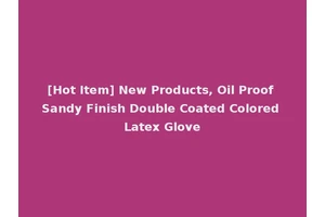 [Hot Item] New Products, Oil Proof Sandy Finish Double Coated Colored Latex Glove