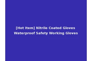 [Hot Item] Nitrile Coated Gloves Waterproof Safety Working Gloves