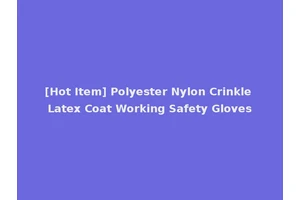 [Hot Item] Polyester Nylon Crinkle Latex Coat Working Safety Gloves