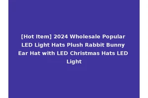 [Hot Item] 2024 Wholesale Popular LED Light Hats Plush Rabbit Bunny Ear Hat with LED Christmas Hats LED Light