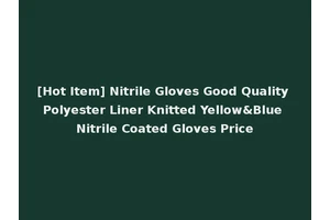 [Hot Item] Nitrile Gloves Good Quality Polyester Liner Knitted Yellow&Blue Nitrile Coated Gloves Price