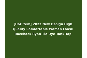 [Hot Item] 2023 New Design High Quality Comfortable Women Loose Raceback Ryan Tie Dye Tank Top