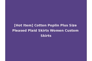 [Hot Item] Cotton Poplin Plus Size Pleased Plaid Skirts Women Custom Skirts