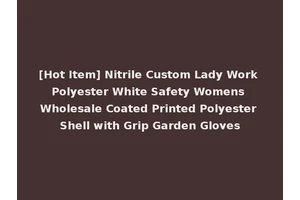 [Hot Item] Nitrile Custom Lady Work Polyester White Safety Womens Wholesale Coated Printed Polyester Shell with Grip Garden Gloves