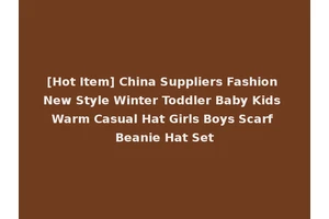 [Hot Item] China Suppliers Fashion New Style Winter Toddler Baby Kids Warm Casual Hat Girls Boys Scarf Beanie Hat Set