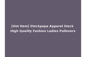 [Hot Item] Stockpapa Apparel Stock High Quality Fashion Ladies Pullovers