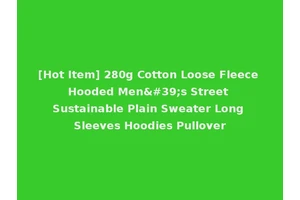 [Hot Item] 280g Cotton Loose Fleece Hooded Men's Street Sustainable Plain Sweater Long Sleeves Hoodies Pullover