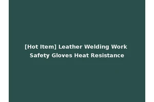 [Hot Item] Leather Welding Work Safety Gloves Heat Resistance