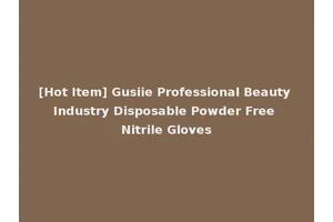 [Hot Item] Gusiie Professional Beauty Industry Disposable Powder Free Nitrile Gloves