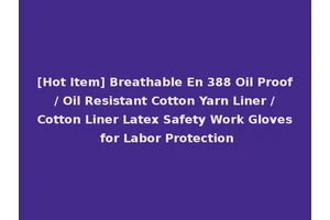 [Hot Item] Breathable En 388 Oil Proof / Oil Resistant Cotton Yarn Liner / Cotton Liner Latex Safety Work Gloves for Labor Protection