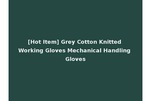 [Hot Item] Grey Cotton Knitted Working Gloves Mechanical Handling Gloves
