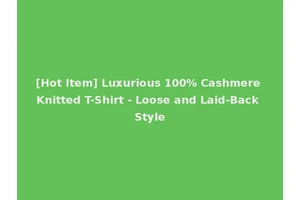 [Hot Item] Luxurious 100% Cashmere Knitted T-Shirt - Loose and Laid-Back Style