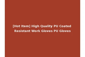 [Hot Item] High Quality PU Coated Resistant Work Gloves PU Gloves