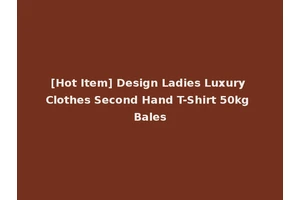 [Hot Item] Design Ladies Luxury Clothes Second Hand T-Shirt 50kg Bales