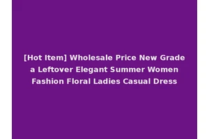 [Hot Item] Wholesale Price New Grade a Leftover Elegant Summer Women Fashion Floral Ladies Casual Dress