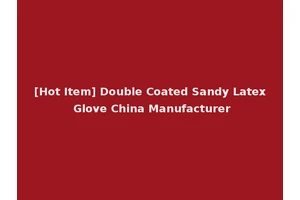 [Hot Item] Double Coated Sandy Latex Glove China Manufacturer