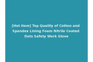 [Hot Item] Top Quality of Cotton and Spandex Lining Foam Nitrile Coated Dots Safety Work Glove