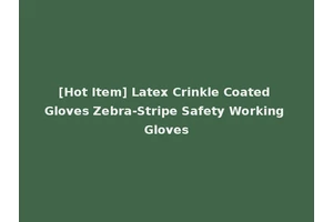 [Hot Item] Latex Crinkle Coated Gloves Zebra-Stripe Safety Working Gloves
