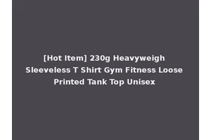 [Hot Item] 230g Heavyweigh Sleeveless T Shirt Gym Fitness Loose Printed Tank Top Unisex