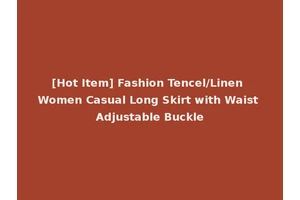 [Hot Item] Fashion Tencel/Linen Women Casual Long Skirt with Waist Adjustable Buckle