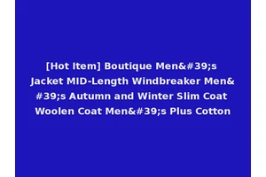 [Hot Item] Boutique Men's Jacket MID-Length Windbreaker Men's Autumn and Winter Slim Coat Woolen Coat Men's Plus Cotton