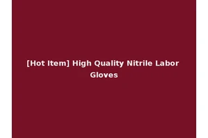 [Hot Item] High Quality Nitrile Labor Gloves